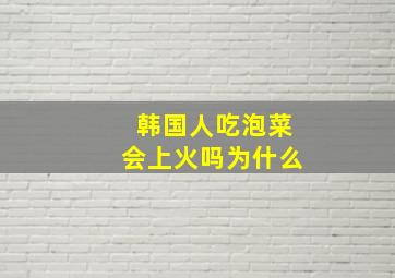 韩国人吃泡菜会上火吗为什么