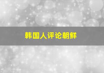 韩国人评论朝鲜