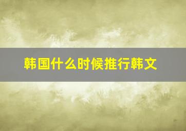 韩国什么时候推行韩文