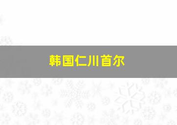 韩国仁川首尔