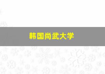 韩国尚武大学