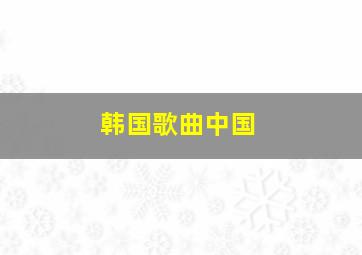 韩国歌曲中国