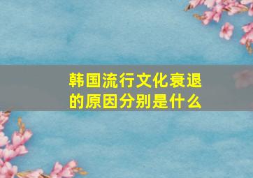 韩国流行文化衰退的原因分别是什么