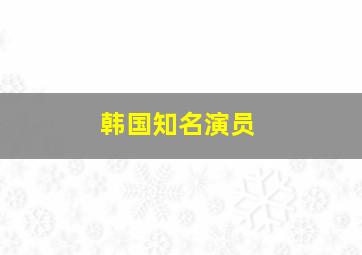 韩国知名演员