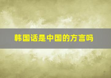 韩国话是中国的方言吗