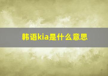 韩语kia是什么意思