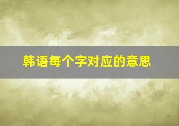 韩语每个字对应的意思