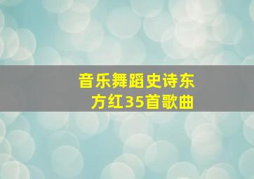 音乐舞蹈史诗东方红35首歌曲