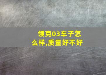 领克03车子怎么样,质量好不好