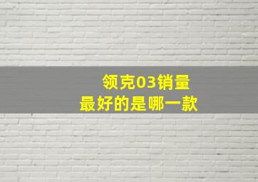 领克03销量最好的是哪一款