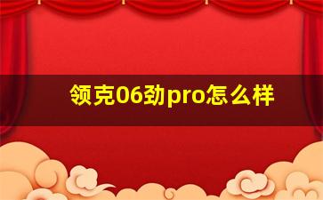 领克06劲pro怎么样