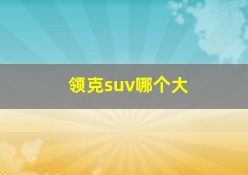 领克suv哪个大