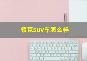 领克suv车怎么样