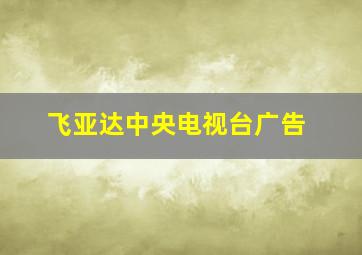 飞亚达中央电视台广告