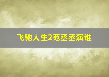 飞驰人生2范丞丞演谁