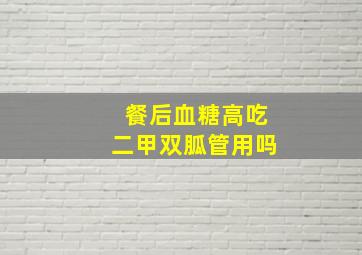 餐后血糖高吃二甲双胍管用吗