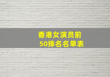 香港女演员前50排名名单表