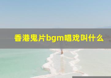 香港鬼片bgm唱戏叫什么