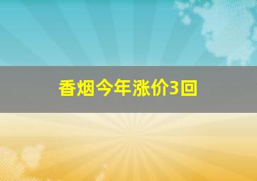 香烟今年涨价3回