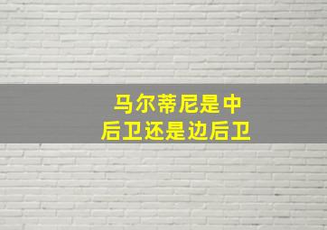 马尔蒂尼是中后卫还是边后卫