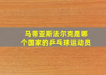 马蒂亚斯法尔克是哪个国家的乒乓球运动员