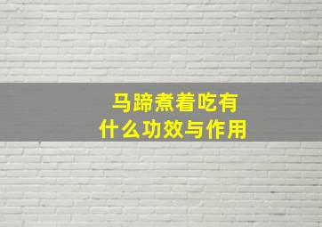 马蹄煮着吃有什么功效与作用