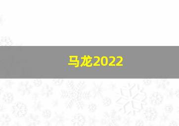 马龙2022