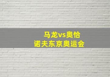 马龙vs奥恰诺夫东京奥运会