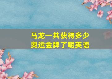 马龙一共获得多少奥运金牌了呢英语