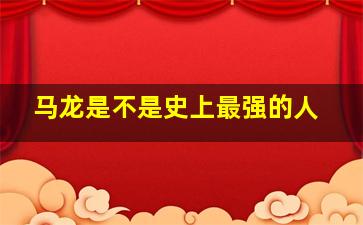 马龙是不是史上最强的人