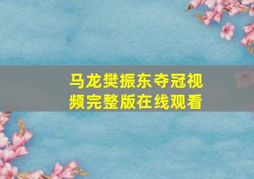 马龙樊振东夺冠视频完整版在线观看