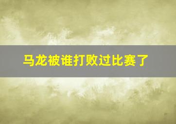 马龙被谁打败过比赛了