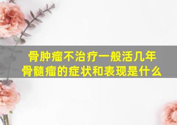 骨肿瘤不治疗一般活几年骨髓瘤的症状和表现是什么