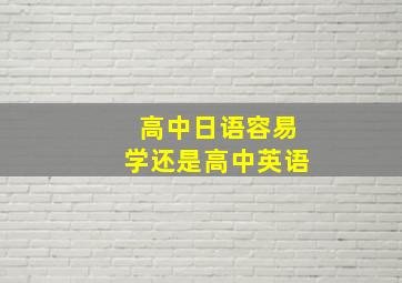 高中日语容易学还是高中英语