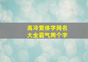 高冷繁体字网名大全霸气两个字