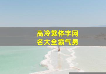 高冷繁体字网名大全霸气男