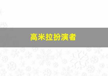 高米拉扮演者