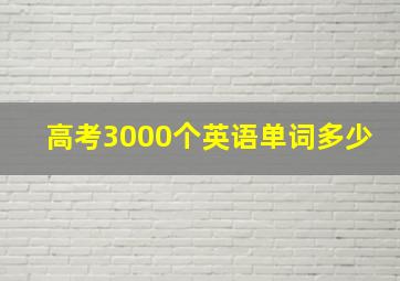 高考3000个英语单词多少