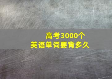 高考3000个英语单词要背多久