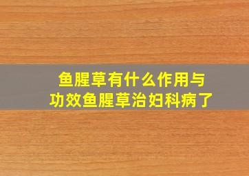 鱼腥草有什么作用与功效鱼腥草治妇科病了