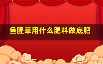 鱼腥草用什么肥料做底肥