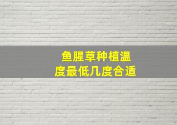 鱼腥草种植温度最低几度合适