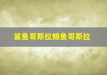 鲨鱼哥斯拉鲸鱼哥斯拉