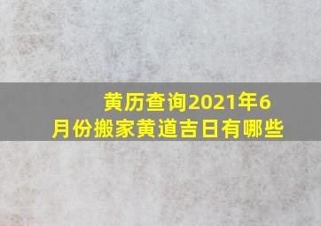 黄历查询2021年6月份搬家黄道吉日有哪些