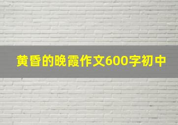 黄昏的晚霞作文600字初中