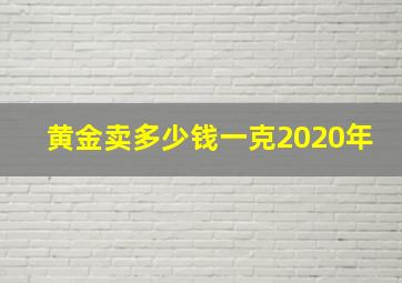 黄金卖多少钱一克2020年