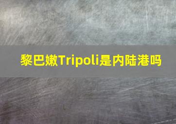 黎巴嫩Tripoli是内陆港吗