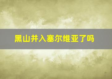 黑山并入塞尔维亚了吗