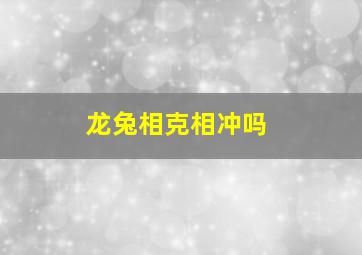 龙兔相克相冲吗