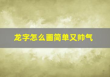 龙字怎么画简单又帅气